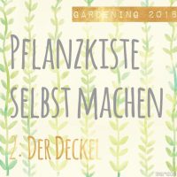 Gardening 2018 | Pflanzkiste selbst machen | Der Deckel